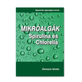 Mikroalgák: Chlorella és Spirulina - Demecs István
